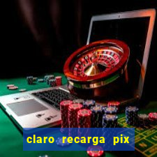 claro recarga pix $10 reais